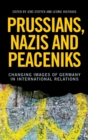 Image for Prussians, Nazis and peaceniks  : changing images of Germany in international relations