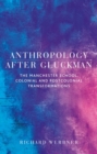 Image for Anthropology after Gluckman  : the Manchester School, colonial and postcolonial transformations