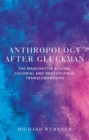 Image for Anthropology After Gluckman: The Manchester School, Colonial and Postcolonial Transformations