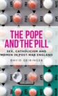 Image for The Pope and the pill  : sex, Catholicism and women in post-war England