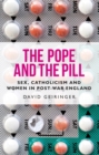 Image for The Pope and the pill  : sex, Catholicism and women in post-war England