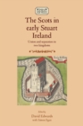 Image for The Scots in early Stuart Ireland  : union and separation in two kingdoms