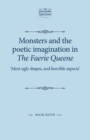 Image for Monsters and the poetic imagination in The faerie queene  : most ugly shapes and horrible aspects