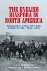 Image for The English diaspora in North America  : migration, ethnicity and association, 1730s-1950s