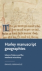 Image for Harley manuscript geographies  : literary history and the medieval miscellany