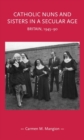 Image for Catholic nuns and sisters in a secular age  : Britain, 1945-90