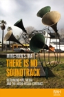 Image for There is no soundtrack  : rethinking art, media, and the audio-visual contract