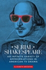 Image for Serial Shakespeare  : an infinite variety of appropriations in American TV drama