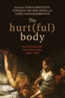 Image for The hurt(ful) body  : performing and beholding pain, 1600-1800