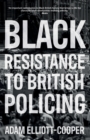 Black resistance to British policing - Elliott-Cooper, Adam