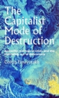 Image for The capitalist mode of destruction  : austerity, ecological crisis and the hollowing out of democracy