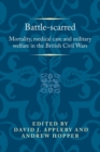 Image for Battle-scarred  : mortality, medical care and military welfare in the British civil wars