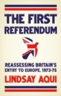 Image for The first referendum  : reassessing Britain&#39;s entry to Europe, 1973-75