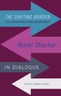Image for The Shifting Border: Legal Cartographies of Migration and Mobility : Ayelet Shachar in Dialogue