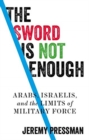 Image for The sword is not enough  : Arabs, Israelis, and the limits of military force