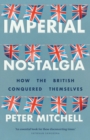 Image for Imperial nostalgia  : how the British conquered themselves