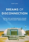Image for Dreams of disconnection  : from the autonomous house to self-sufficient territories