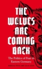 Image for The wolves are coming back  : the politics of fear in Eastern Germany
