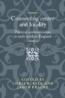 Image for Connecting Centre and Locality: Political Communication in Early Modern England