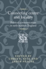 Image for Connecting centre and locality  : political communication in early modern England