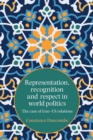 Image for Representation, recognition and respect in world politics  : the case of Iran-US relations