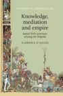 Image for Knowledge, mediation and empire  : James Tod&#39;s journeys among the Rajputs
