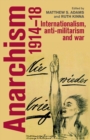 Image for Anarchism, 1914–18 : Internationalism, Anti-Militarism and War