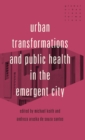 Image for Urban Transformations and Public Health in the Emergent City