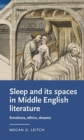 Image for Sleep and its spaces in Middle English literature  : emotions, ethics, dreams