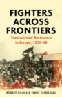 Image for Fighters Across Frontiers: Transnational Resistance in Europe, 1936-48
