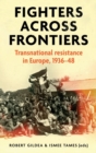 Image for Fighters across frontiers  : transnational resistance in Europe, 1936-48
