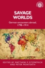 Image for Savage worlds  : German encounters abroad, 1798-1914