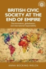 Image for British civic society at the end of empire  : decolonisation, globalisation, and international responsibility