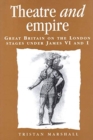 Image for Theatre and empire  : Great Britain on the London stages under James VI and I