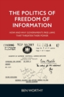 Image for The politics of freedom of information  : how and why governments pass laws that threaten their power