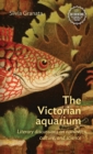 Image for The Victorian aquarium  : literary discussions on nature, culture, and science