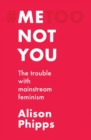 Image for Me, not you: The trouble with mainstream feminism