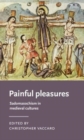 Image for Painful pleasures  : sadomasochism in medieval cultures