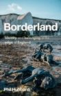 Image for Borderland  : identity and belonging at the edge of England