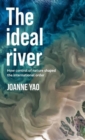 Image for The ideal river  : how control of nature shaped the international order