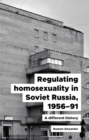 Image for Regulating Homosexuality in Soviet Russia, 1956-91: A Different History