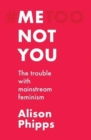 Image for Me, not you  : the trouble with mainstream feminism