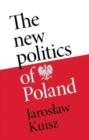 Image for The new politics of Poland  : a case of post-traumatic sovereignty