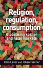 Image for Religion, regulation, consumption  : globalising kosher and halal markets