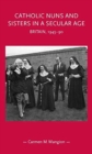 Image for Catholic nuns and sisters in a secular age  : Britain, 1945-90