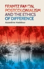Image for Frantz Fanon, postcolonialism and the ethics of difference