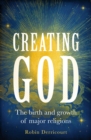 Image for Creating God  : the birth and growth of major religions