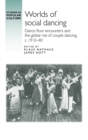 Image for Worlds of social dancing  : dance floor encounters and the global rise of couple dancing, c. 1910-40