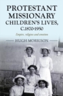 Image for Protestant missionary children&#39;s lives, c. 1870-1950  : empire, religion and emotion