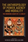 Image for The anthropology of power, agency and morality  : the enduring legacy of F.G. Bailey
